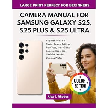 CAMERA MANUAL FOR SAMSUNG GALAXY S25, S25 PLUS & S25 ULTRA: Beginner’s Guide to Master Camera Settings, Autofocus, Blurry Shots, Camera Modes, and Maximize Lens for Stunning Photos (English Edition)