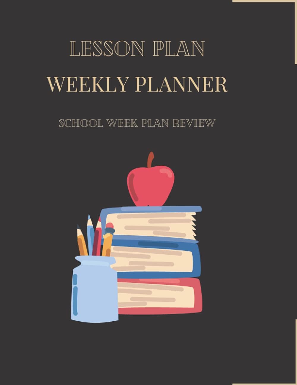 Lesson Plan Book Weekly School Planner: Lesson plan review school week for containing activities, objectives & assessment in classes