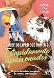Estupidamente apaixonados (Clube do livro dos homens – Livro 3)