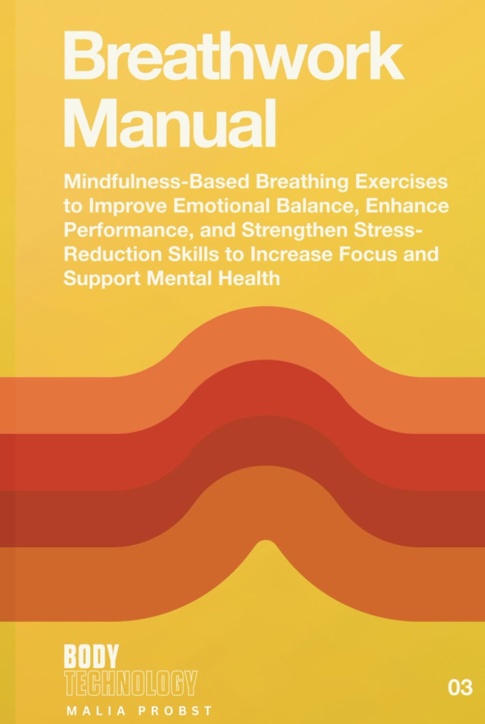 Breathwork Manual: Mindfulness-Based Breathing Exercises to Improve Emotional Balance, Enhance Performance, and Strengthen Stress-Reduction Skills to … and Support Mental Health (Body Technology)