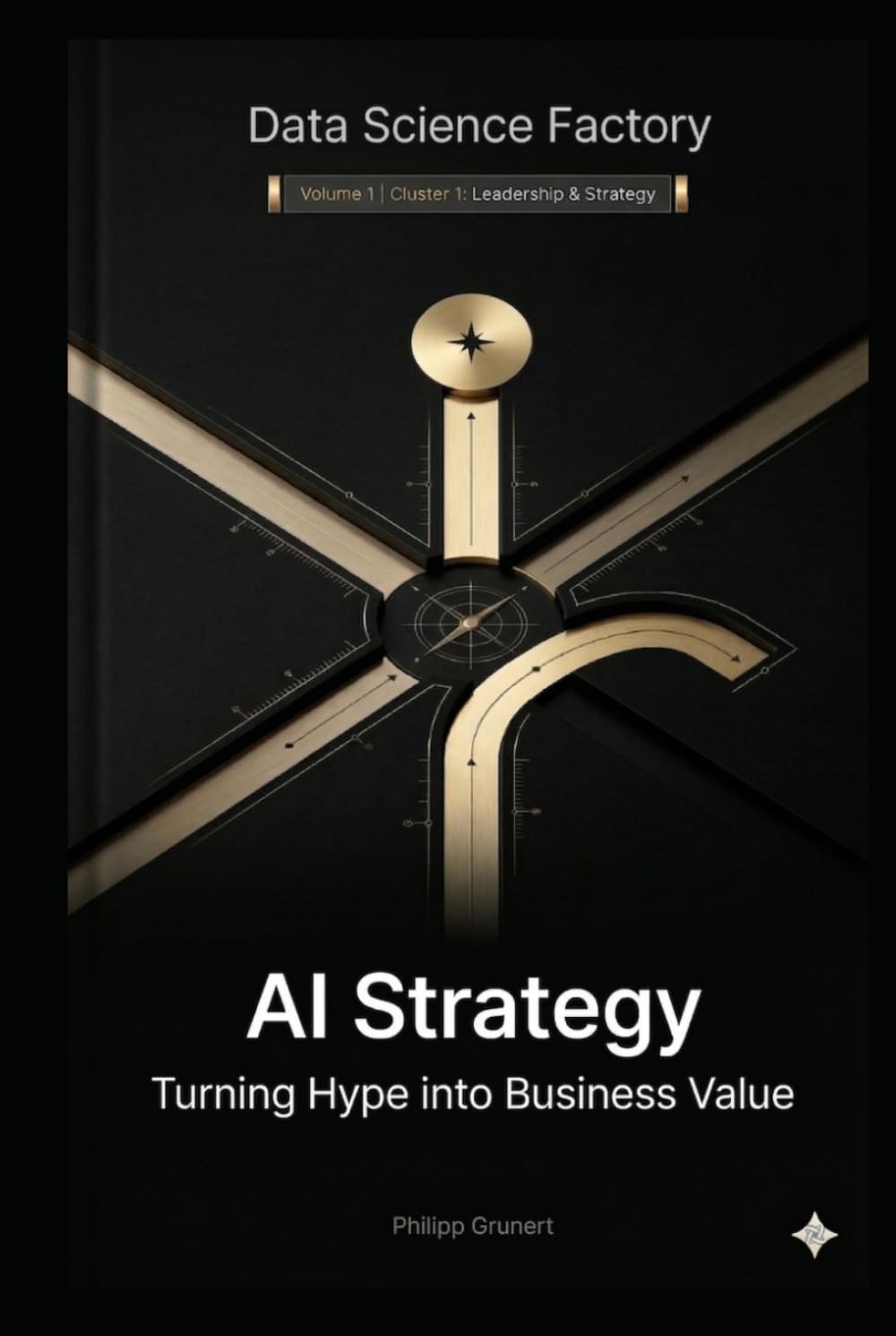 AI Strategy: Between Hype and Real Business Value: A Guide for Leaders (Data Science Factory)