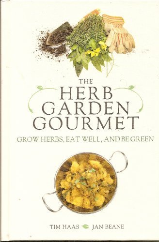 The Herb Garden Gourmet: Grow Herbs, Eat Well, and Be Green by Tim Haas & Jan Beane (2009) Hardcover
