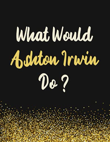What Would Ashton Irwin Do?: Ashton Irwin Notebook Diary Journal for Writing 110 Pages, A4, Present, Gifts For Ashton Irwin Fans