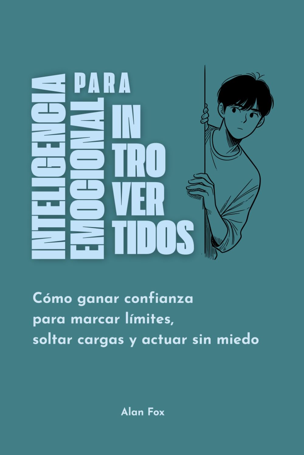 Inteligencia Emocional para Introvertidos: Cómo ganar confianza para marcar límites, soltar cargas y actuar sin miedo