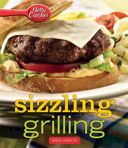 Betty Crocker Sizzling Grilling: Hmh Selects: Recipes for Beef, Chicken, Pork, and Fish with Marinades, Sauces, and Rubs (Betty Crocker Cooking Book 314)