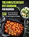 The Complete Instant Pot Cookbook for Beginners: 550 Quick and Delicious Instant Pot Recipes for Smart People on a Budget