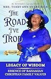 Legacy of Wisdom: Essence of Bahamian Christian Family Values (The Road I've Trod)