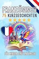 Zweisprachige Kurzgeschichten: Deutsch-Französisch: 75 Magische Geschichten zum Französischlernen für Deutsche – Mit Vokabelübungen und Einfachen ... (Taschenbuch Edition) (German Edition) 3565069597 Book Cover