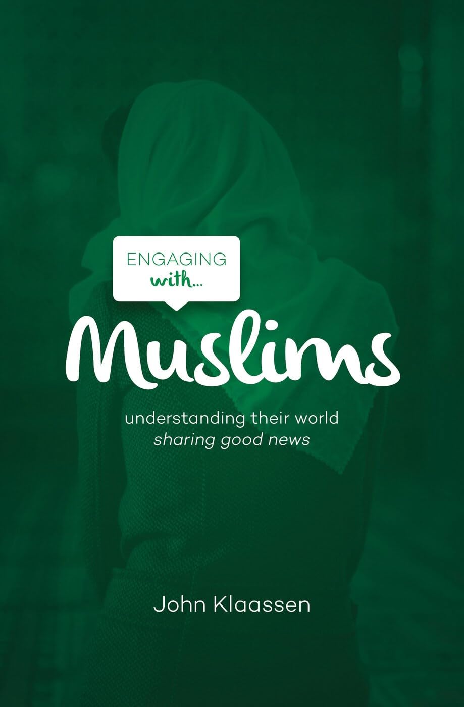 Engaging with Muslims: Understanding Their World; Sharing Good News By John Kla