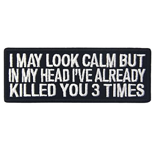 I May Look Clam But in My Head I've already Killed You 3 gånger broderat stryk på sy på lapp