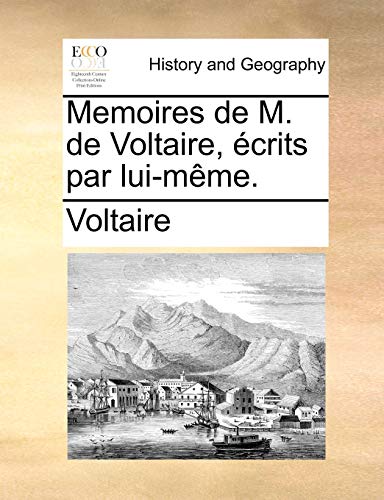 Memoires de M. de Voltaire, Crits Par Lui-Mme. Memoires de M. de Voltaire, Crits Par Lui-Mme.