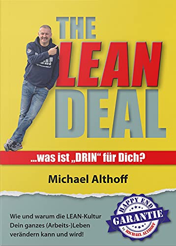 The Lean Deal: Was ist Drin für Dich?:Wie und warum die LEAN-Kultur Dein ganzes (Arbeits-)Leben verändern kann und wird! LEAN Prinzipien - Wirkung, Einfachheit & Anwendung