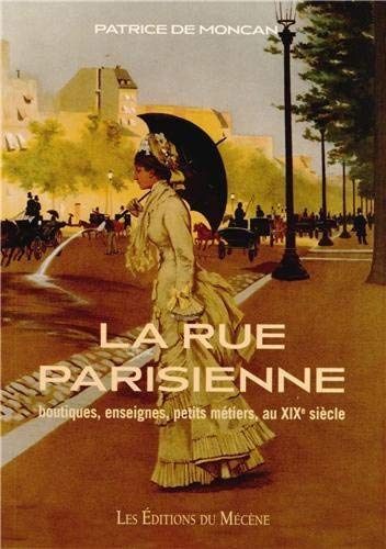 Télécharger La Rue Parisienne boutiques, enseignes, petits métiers, au XIXe siècle livre En ligne