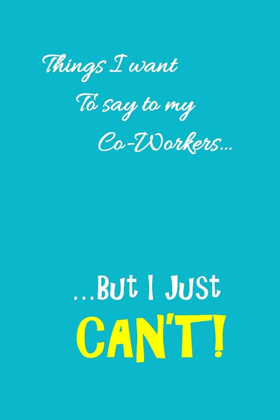Things I want to say to my co-workers, but I can't: Funny, Gag Gift Lined Notebook with Quotes,for family/friends/co-workers to record their secret ... add on Gift. Stocking Stuffer, Secret Santa.