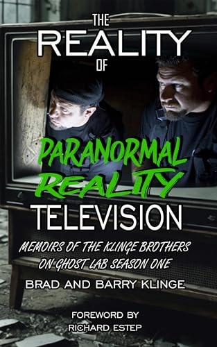 The Reality of Paranormal Reality Television: Memoirs of the Klinge Brothers on Ghost Lab Season One (No Holds Barred: The Klinge Brothers Paranormal Journey Book 2)