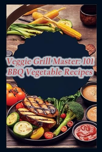 Veggie Grill Master: 101 BBQ...