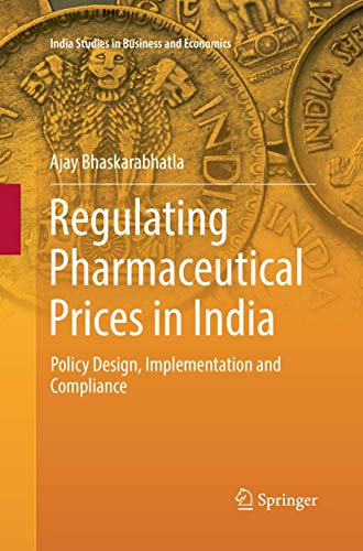 Regulating Pharmaceutical Prices in India: Policy Design, Implementation and Compliance (India Studies in Business and Economics)