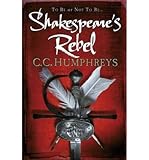 [(Shakespeare's Rebel)] [ By (author) C. C. Humphreys ] [March, 2013] - C. C. Humphreys