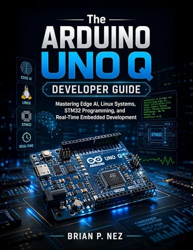 The Arduino UNO Q Developer Guide: Mastering Edge AI, Linux Systems, STM32 Programming, and Real-Time Embedded Development (The Embedded Intelligence Series Book 2)