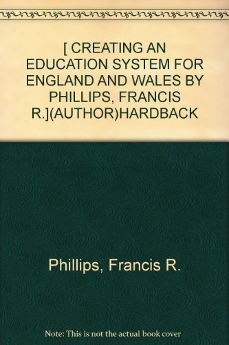Image of [ CREATING AN EDUCATION SYSTEM FOR ENGLAND AND WALES BY PHILLIPS, FRANCIS R.](AUTHOR)HARDBACK