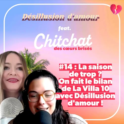 C'était la saison de trop ??! On fait le bilan de La Villa 10 avec Désillusion d'amour • [Chitchat des coeurs brisés • Hors série]