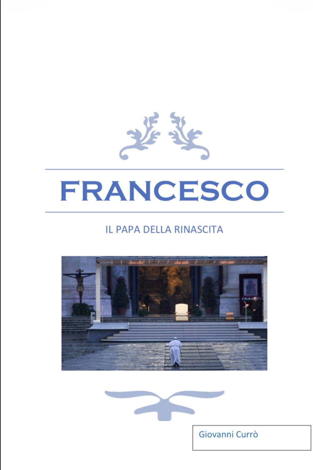 FRANCESCO: Il Papa della rinascita