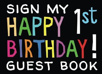 Sign My Happy 1st Birthday! Guest Book : Birthday Activity and Keepsake Guest Book for 1 Year Olds (Birthday Activities and Games)