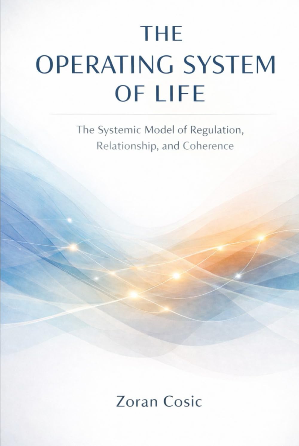 OPERATING SYSTEM OF LIFE: The Systemic Model of Regulation, Relationship, and Coherence