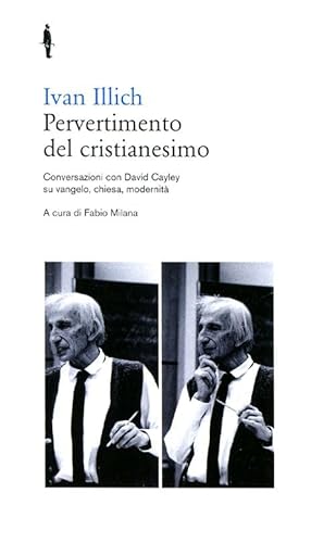 Pervertimento del cristianesimo. Conversazioni con David Cayley su Vangelo, chiesa, modernità