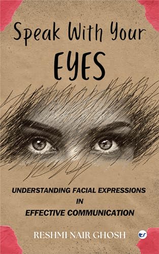 SPEAK WITH YOUR EYES: Understanding Facial Expressions In Effective Communication