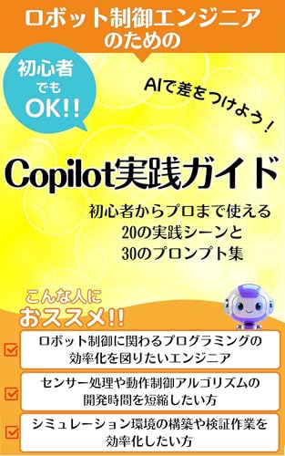 ロボット制御エンジニアのためのCopilot実践ガイド それ、コパイロットに聞いてみよう!: 【Copilot】で実現する制御技術の革新と効率化【コパイロット】活用術でロボット開発時間を半減【プロンプト】30選
