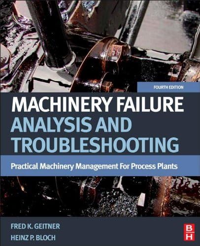 Machinery Failure Analysis and Troubleshooting: Practical Machinery Management for Process Plants by Heinz P. Bloch, Fred K. Geitner