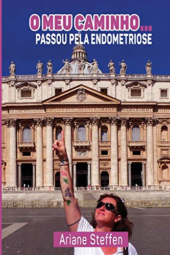 O meu caminho... ...passou pela endometriose: Na conquista de uma vida plena e saudável - Steffen, Ariane