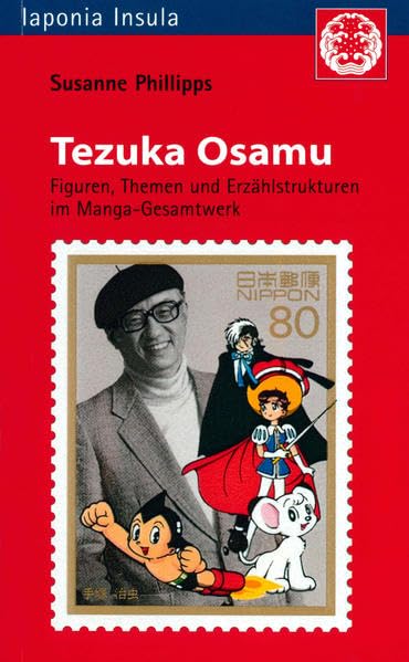 Tezuka Osamu. Figuren, Themen und Erzählstrukturen im Manga-Gesamtwerk.: Figuren, Themen und Erzählstrukturen im Manga-Gesamtwerk. Diss. Hrsg. v. ... / Studien zu Kultur und Gesellschaft Japans)