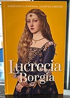 Lucrecia Borgia. Sobrevivio a la infamia. Logro su libertad 6075561307 Book Cover