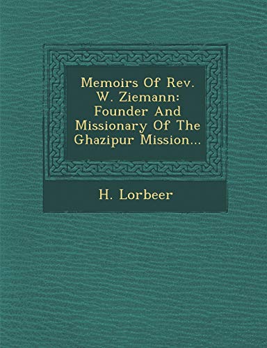 Memoirs of REV. W. Ziemann: Founder and Missionary of the Ghazipur Mission...