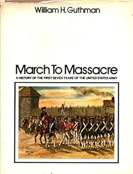 March to Massacre: A History of the First Seven Years of the United States Army, 1784-1791,