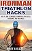 Ironman Triathlon Hacks: 40 Tips and Techniques to Improve Your Speed, Endurance and Enjoyment (Iron Training Tips)