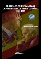 El reinado de Juan Carlos I. La presidencia de Felipe González 1982-1996 8411222691 Book Cover