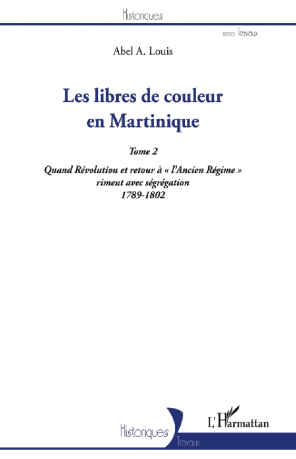 Les libres de couleur en Martinique (Tome 2): Quand Révolution et retour à l'Ancien Régime" riment avec ségrégation 1789-1802"