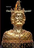 Charlemagne - une légende?: La reconstruction de la chronologie selon l'historien Heribert ILLIG - Robert Soisson 