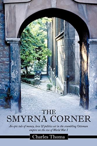 The Smyrna Corner: An Epic Tale of Money, Love & Politics Set in the Crumbling Ottoman Empire on the Eve of World War I Paperback – March 29, 2011