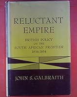 Reluctant Empire: British Policy on the South African Frontier, 1834-1854 0520004469 Book Cover