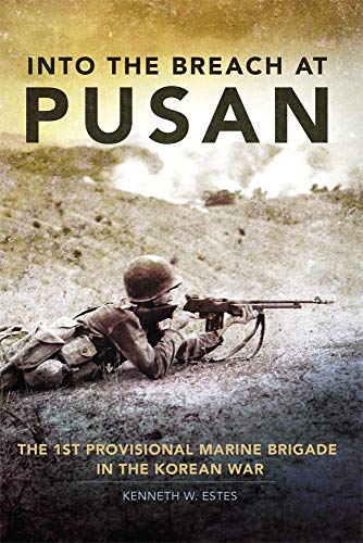 Into the Breach at Pusan: The 1st Provisional Marine Brigade in the Korean War (Volume 31) (Campaigns and Commanders Series)