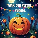Max, der kleine Kürbis: Ein Halloween-Bilderbuch für Kinder von 1-4 Jahren – Freundschaft, Halloween Kinderbuch, Fotobuch Kinder, Kürbis Buch für Kinder