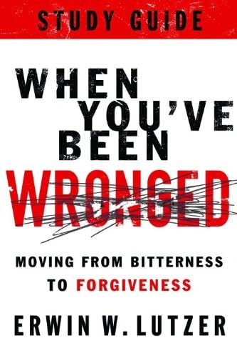 When You've Been Wronged Study Guide: Moving from Bitterness to Forgiveness