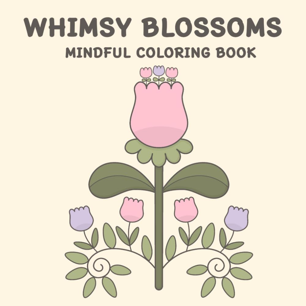 WHIMSY BLOSSOMS MINDFUL COLORING BOOK: 50 Whimsical Flower to Color Designs for Relaxation and Mindfulness: Perfect for All Ages
