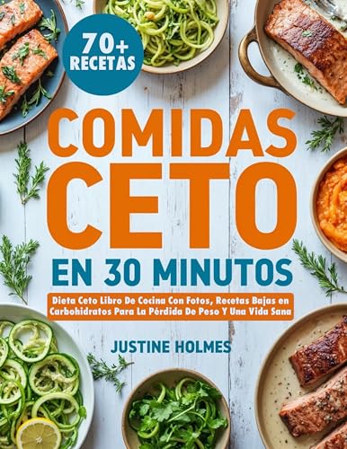 Comidas Ceto en 30 Minutos: Dieta Ceto Libro De Cocina Con Fotos, Recetas Bajas en Carbohidratos Para La Pérdida De Peso