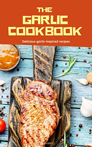 The Garlic Cookbook: Delicious garlic-inspired recipes (Recipes Garlic Book 4)