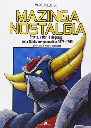 Mazinga nostalgia. Storia, valori e linguaggi della Goldrake-generation 1978-1999 Mazinga nostalgia. Storia, valori e linguaggi della Goldrake-generation 1978-1999
